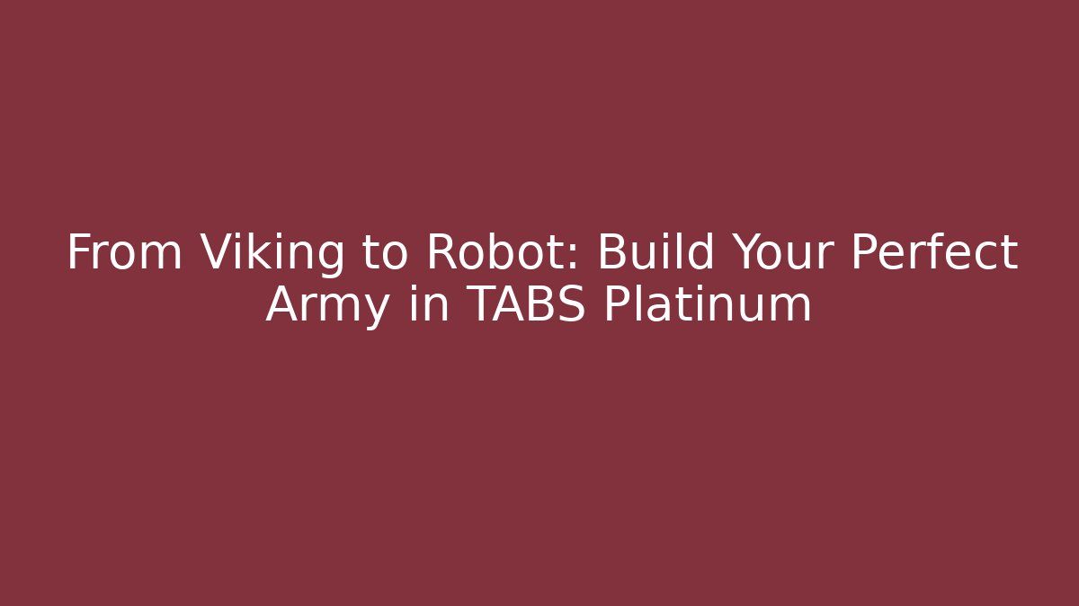 From Viking to Robot: Build Your Perfect Army in TABS Platinum