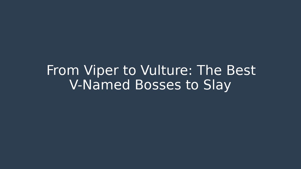 From Viper to Vulture: The Best V-Named Bosses to Slay