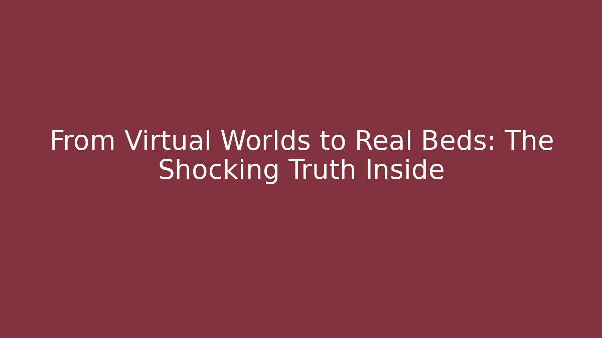 From Virtual Worlds to Real Beds: The Shocking Truth Inside - Create More Assets