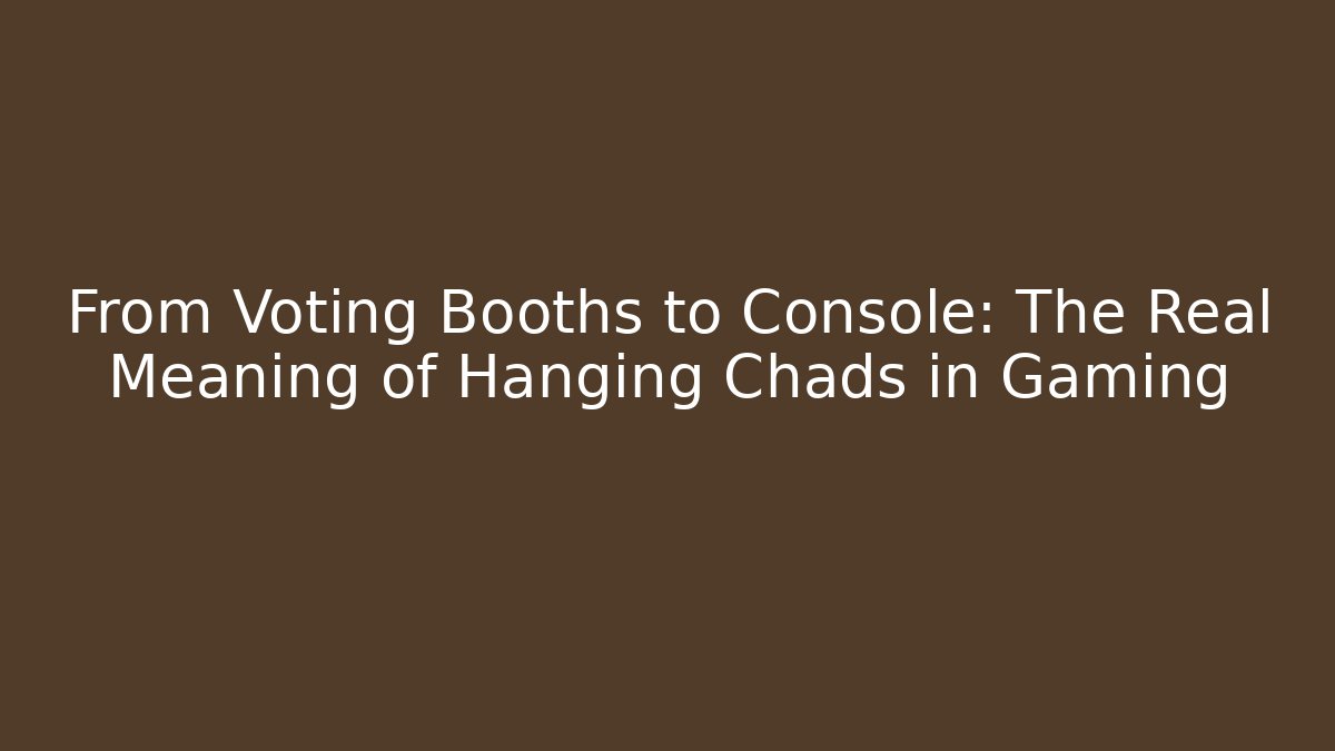 From Voting Booths to Console: The Real Meaning of Hanging Chads in Gaming