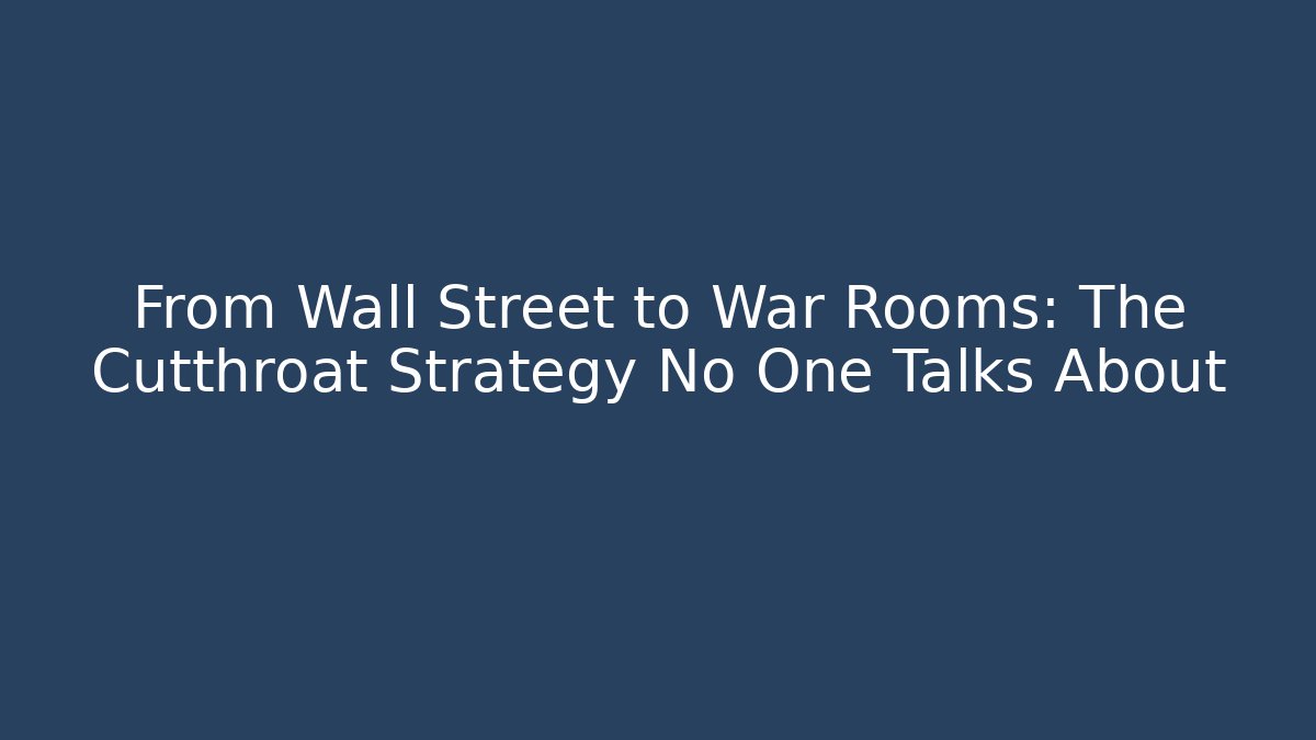 From Wall Street to War Rooms: The Cutthroat Strategy No One Talks About