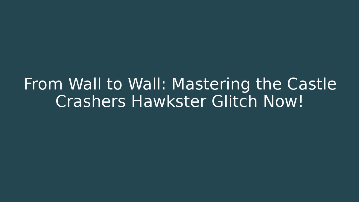 From Wall to Wall: Mastering the Castle Crashers Hawkster Glitch Now!