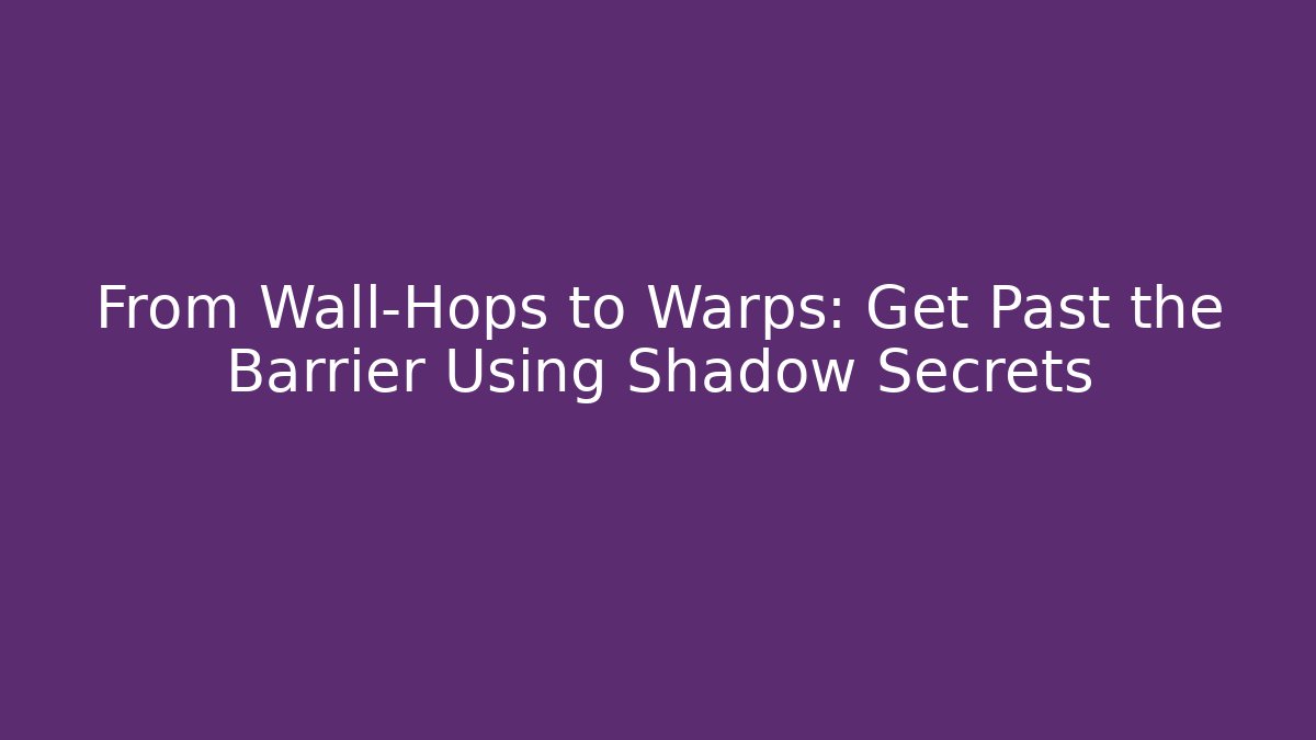 From Wall-Hops to Warps: Get Past the Barrier Using Shadow Secrets - Create More Assets