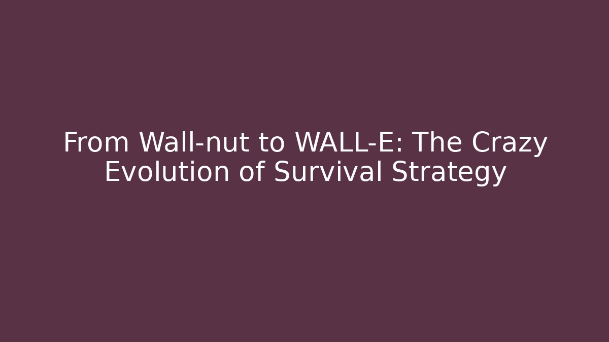 From Wall-nut to WALL-E: The Crazy Evolution of Survival Strategy