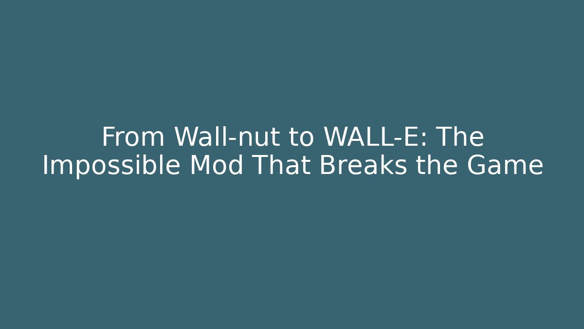 From Wall-nut to WALL-E: The Impossible Mod That Breaks the Game