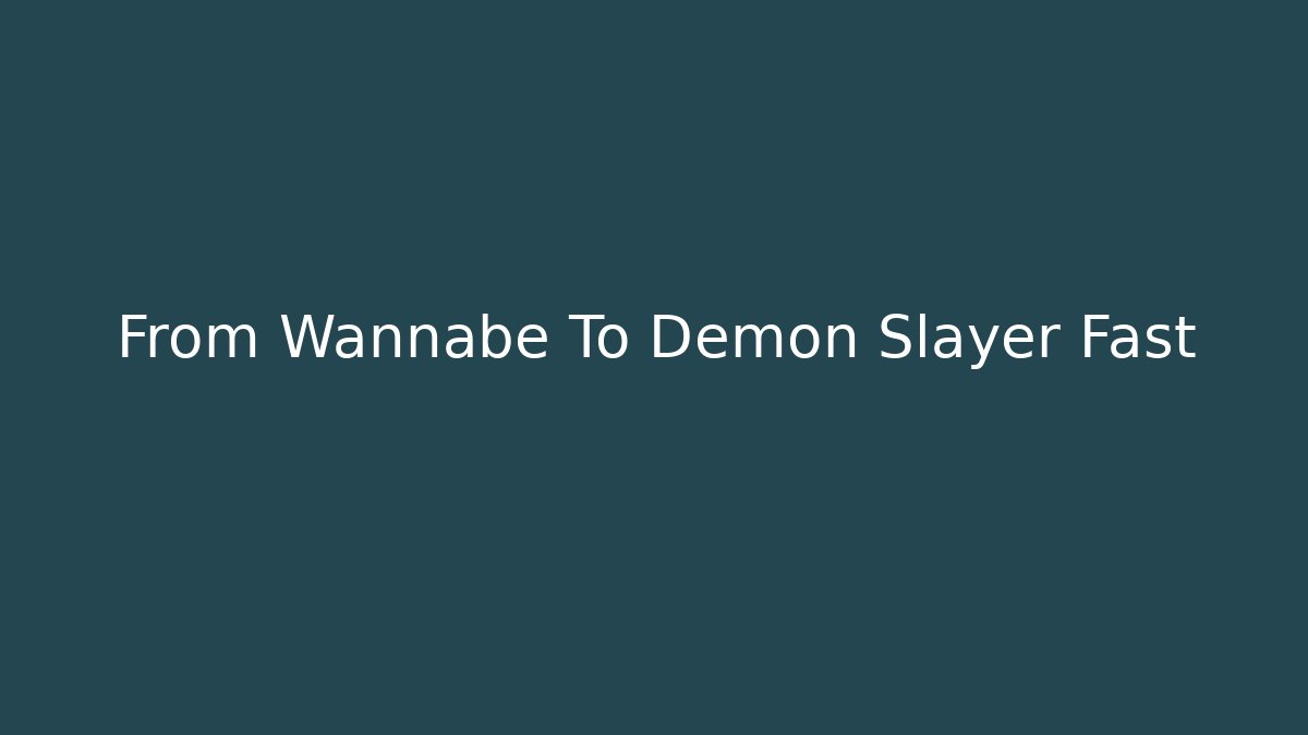 From Wannabe To Demon Slayer Fast