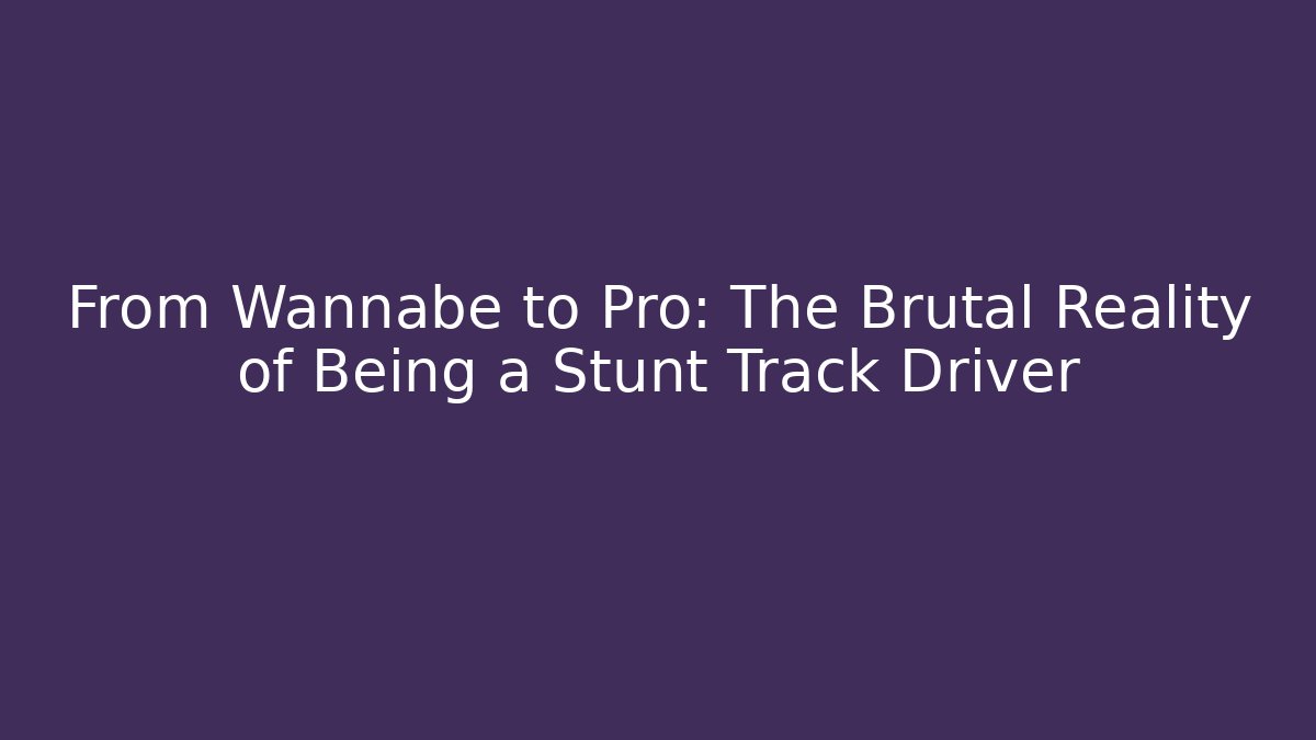 From Wannabe to Pro: The Brutal Reality of Being a Stunt Track Driver