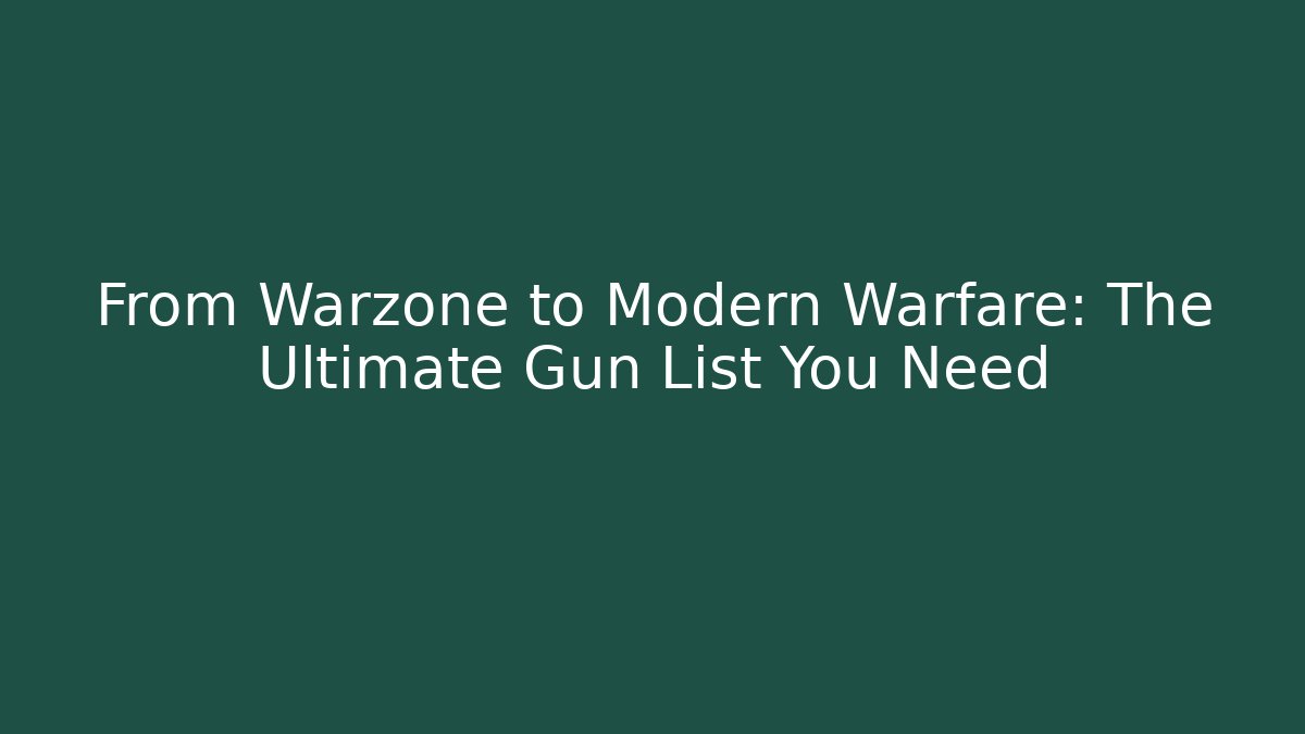 From Warzone to Modern Warfare: The Ultimate Gun List You Need