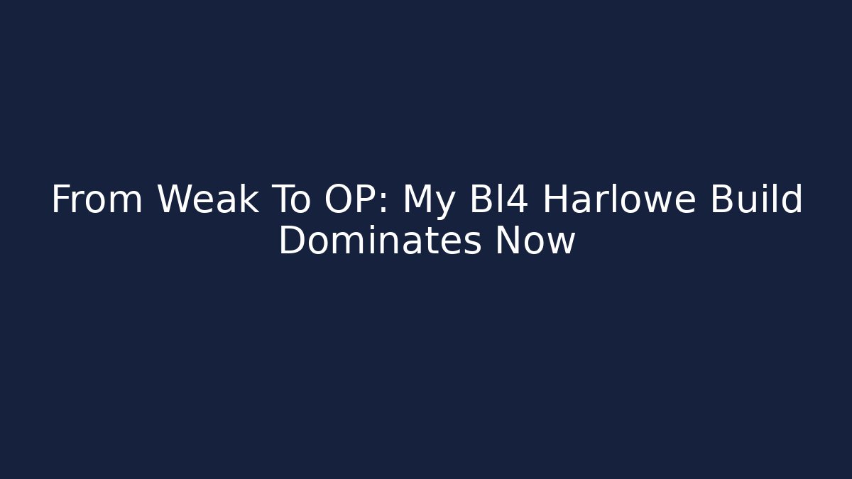 From Weak To OP: My Bl4 Harlowe Build Dominates Now
