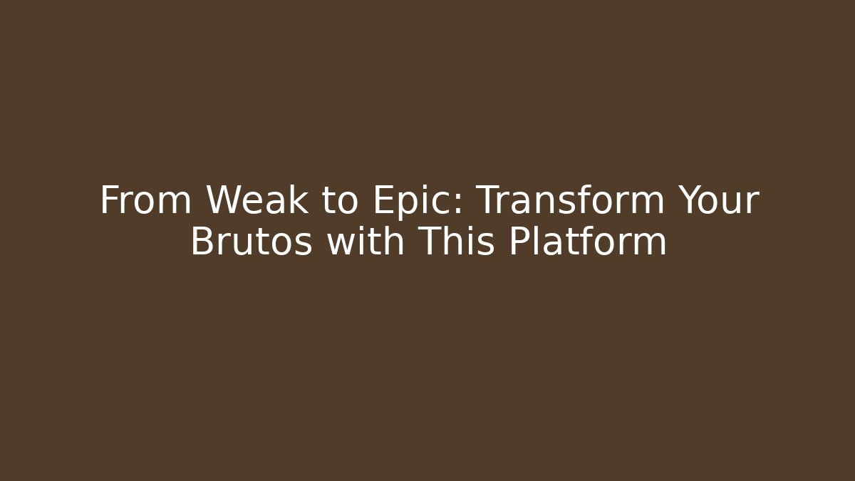 From Weak to Epic: Transform Your Brutos with This Platform - Create More Assets