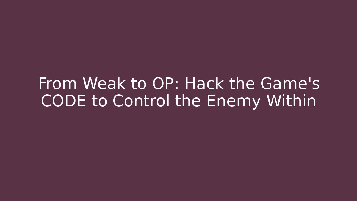 From Weak to OP: Hack the Game's CODE to Control the Enemy Within - Create More Assets