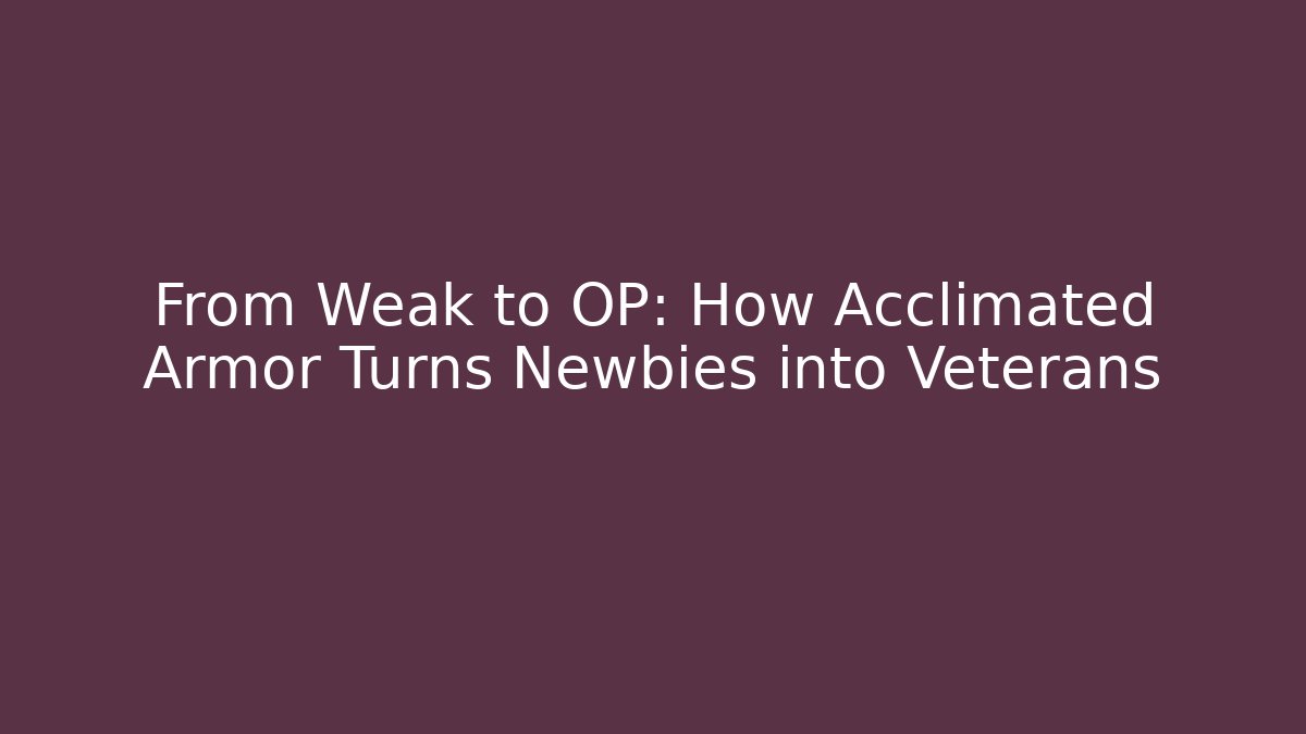 From Weak to OP: How Acclimated Armor Turns Newbies into Veterans