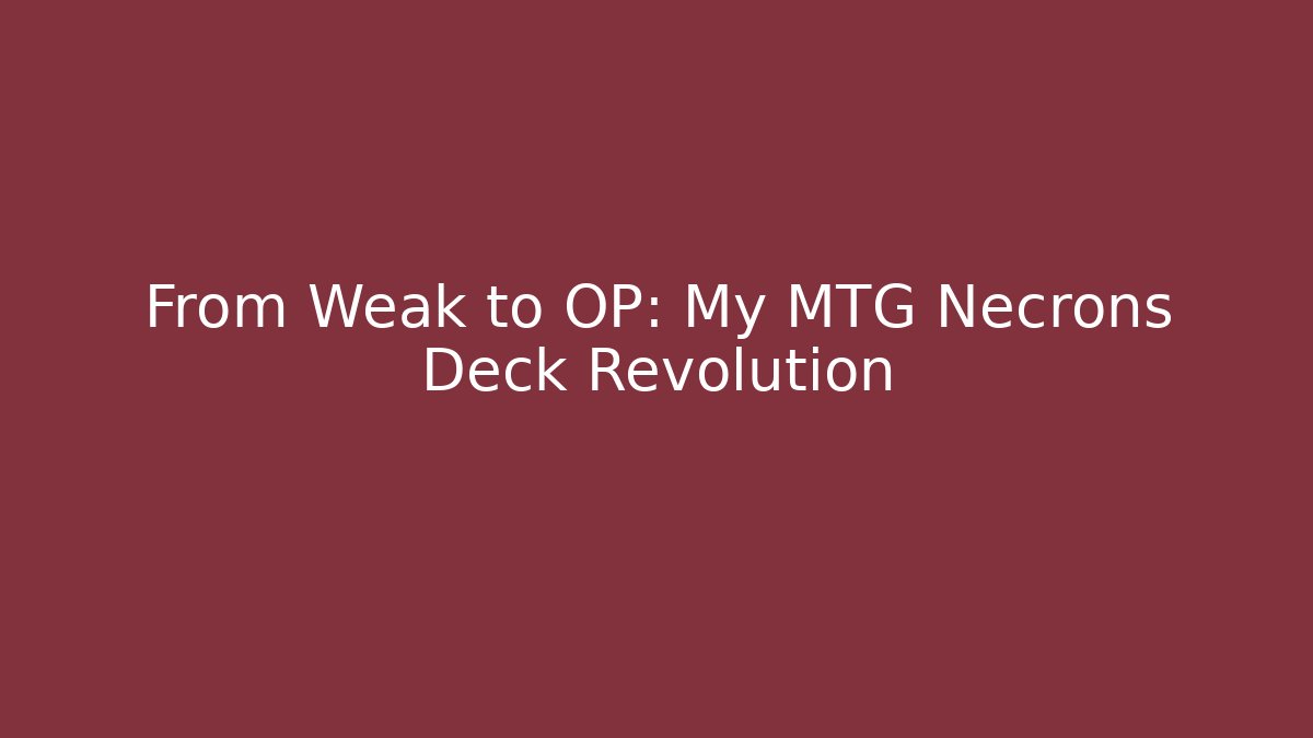 From Weak to OP: My MTG Necrons Deck Revolution