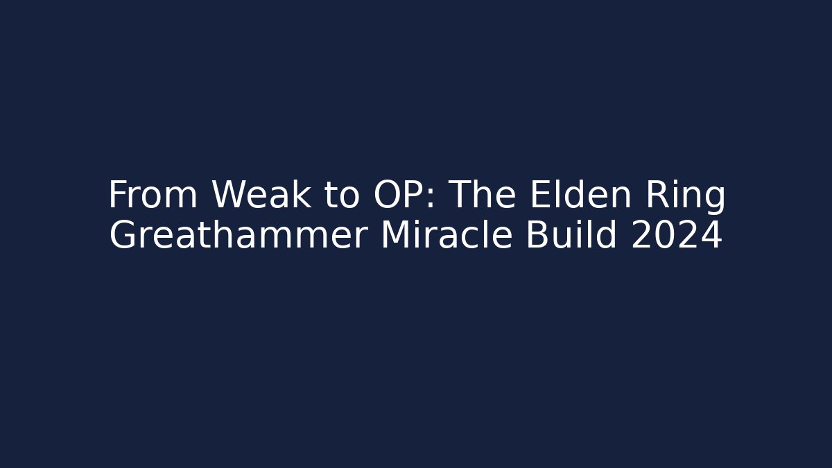 From Weak to OP: The Elden Ring Greathammer Miracle Build 2024 - Create More Assets