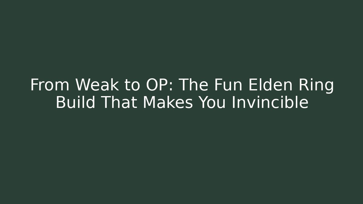 From Weak to OP: The Fun Elden Ring Build That Makes You Invincible