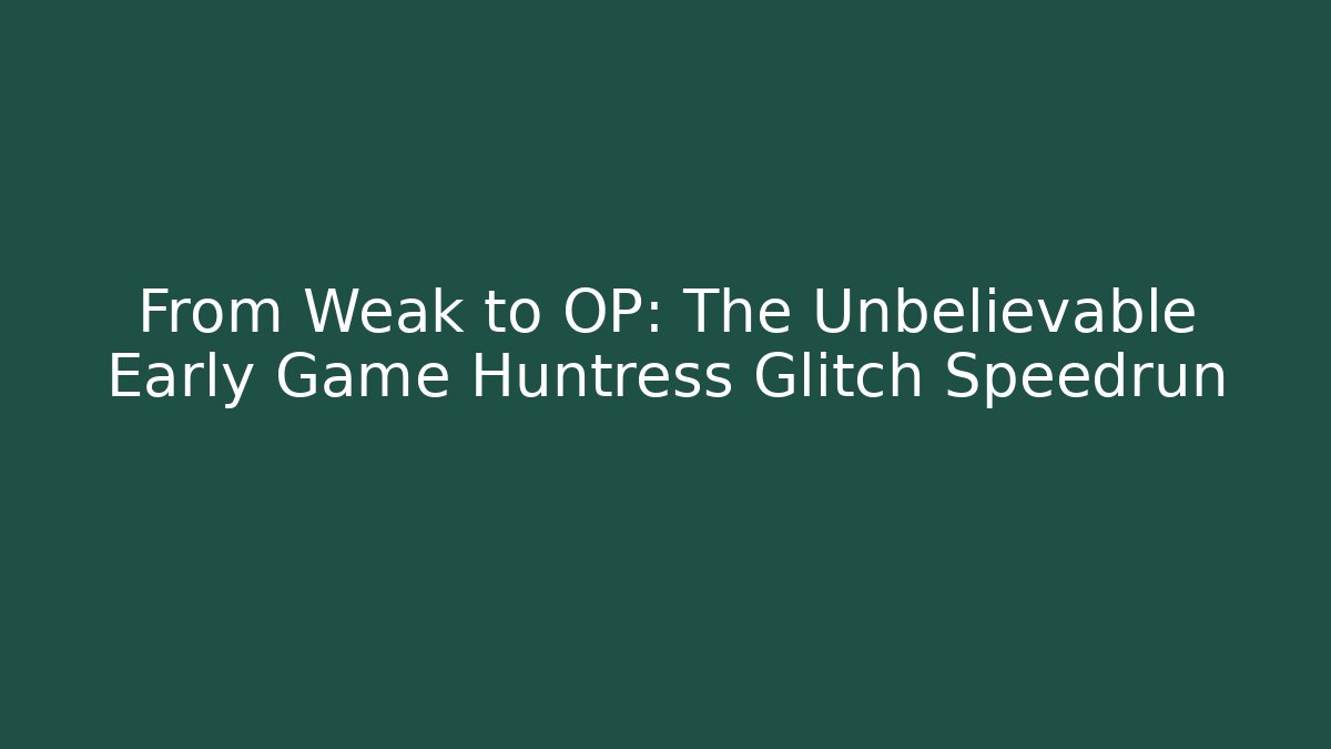 From Weak to OP: The Unbelievable Early Game Huntress Glitch Speedrun