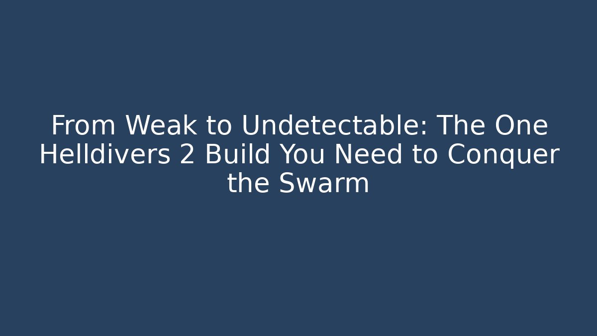 From Weak to Undetectable: The One Helldivers 2 Build You Need to Conquer the Swarm - Create More Assets