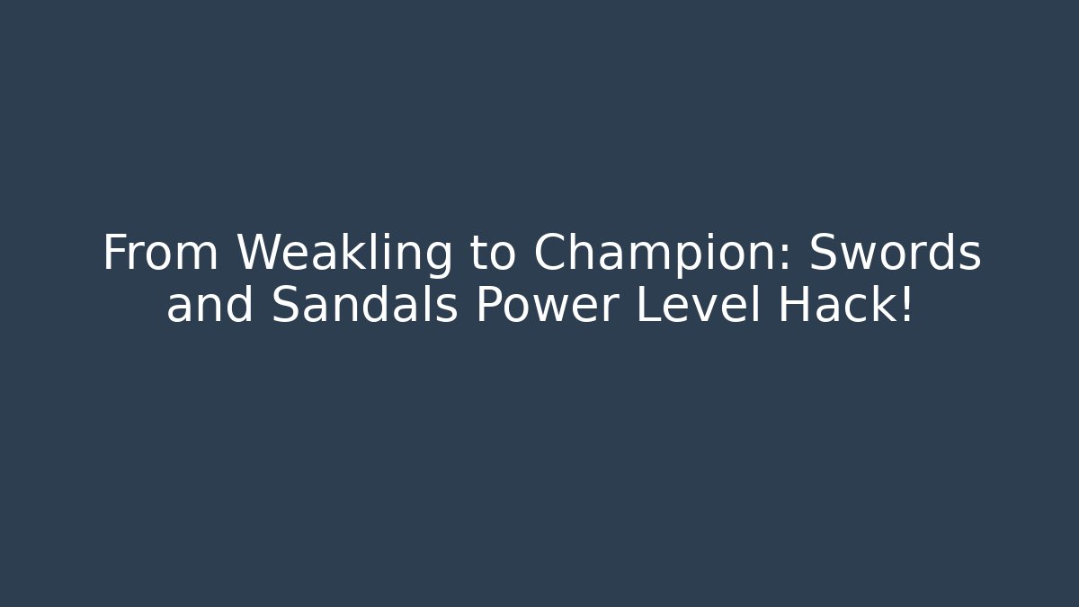 From Weakling to Champion: Swords and Sandals Power Level Hack!