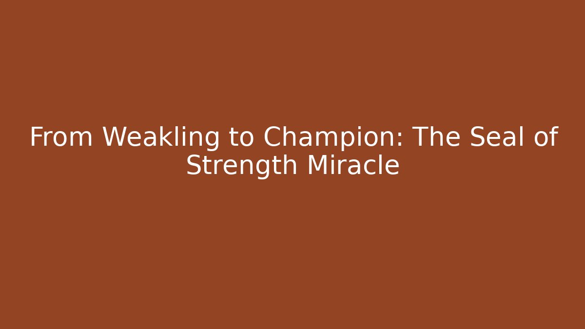 From Weakling to Champion: The Seal of Strength Miracle