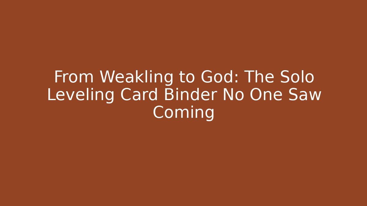From Weakling to God: The Solo Leveling Card Binder No One Saw Coming