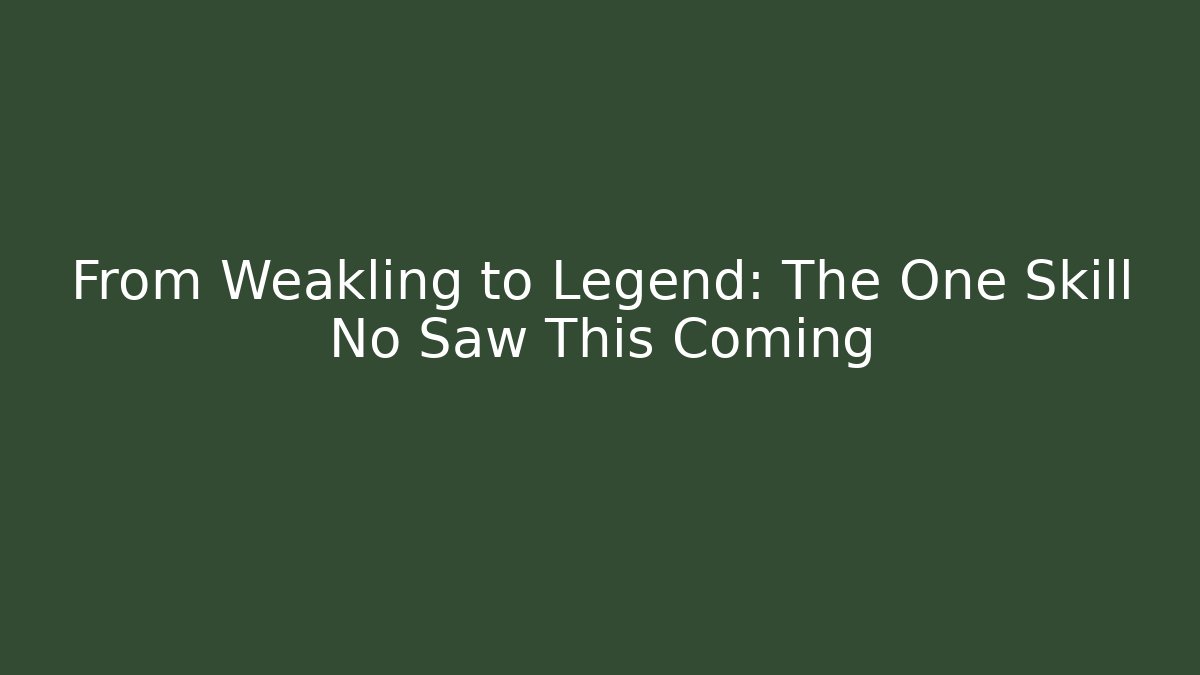 From Weakling to Legend: The One Skill No Saw This Coming - Create More Assets