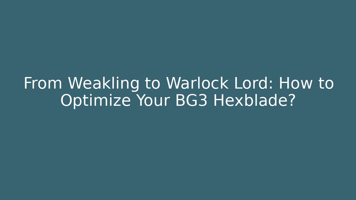 From Weakling to Warlock Lord: How to Optimize Your BG3 Hexblade? - Create More Assets