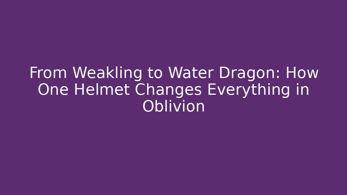 From Weakling to Water Dragon: How One Helmet Changes Everything in Oblivion - Create More Assets