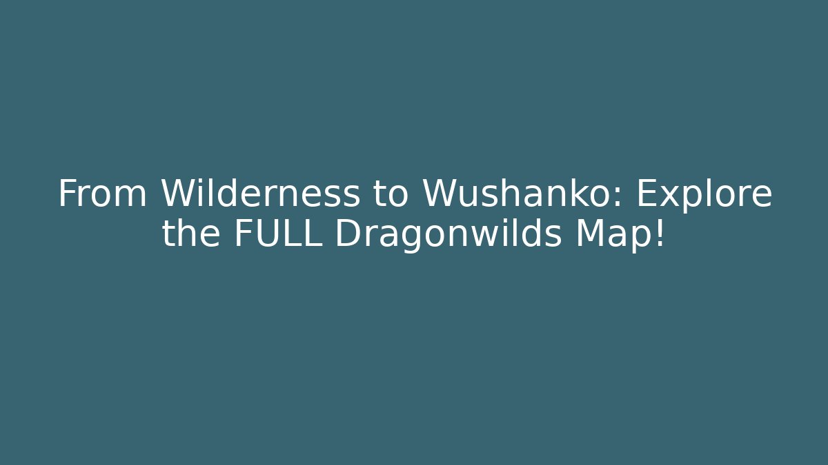 From Wilderness to Wushanko: Explore the FULL Dragonwilds Map! - Create More Assets