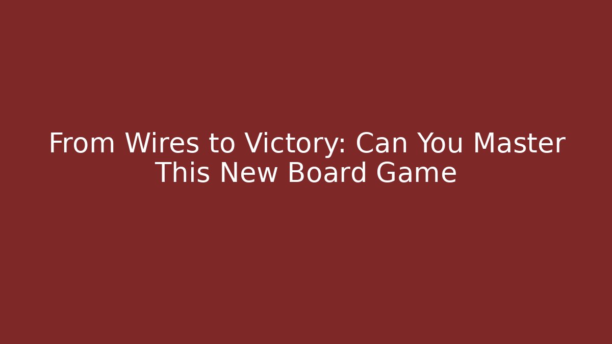 From Wires to Victory: Can You Master This New Board Game
