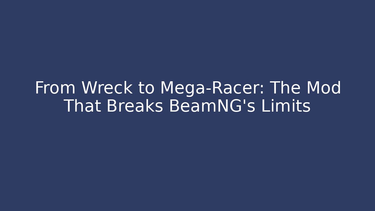 From Wreck to Mega-Racer: The Mod That Breaks BeamNG's Limits - Create More Assets