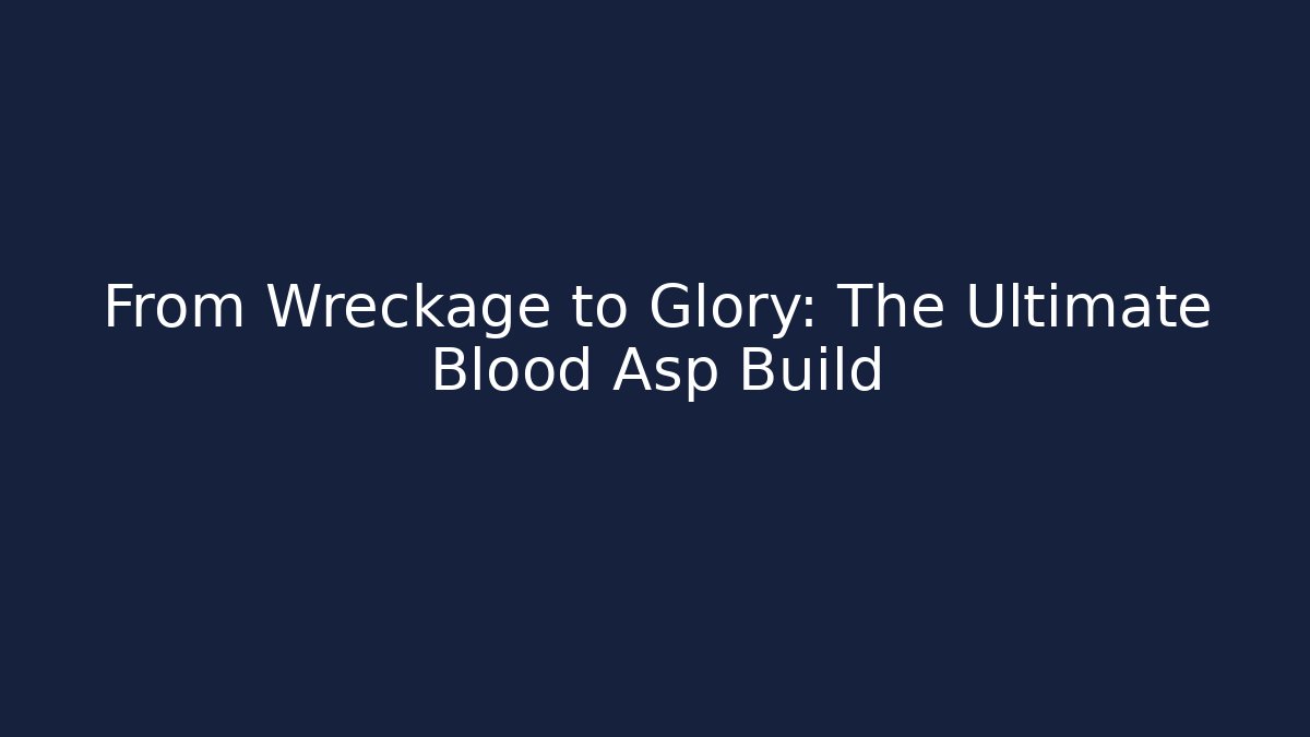 From Wreckage to Glory: The Ultimate Blood Asp Build