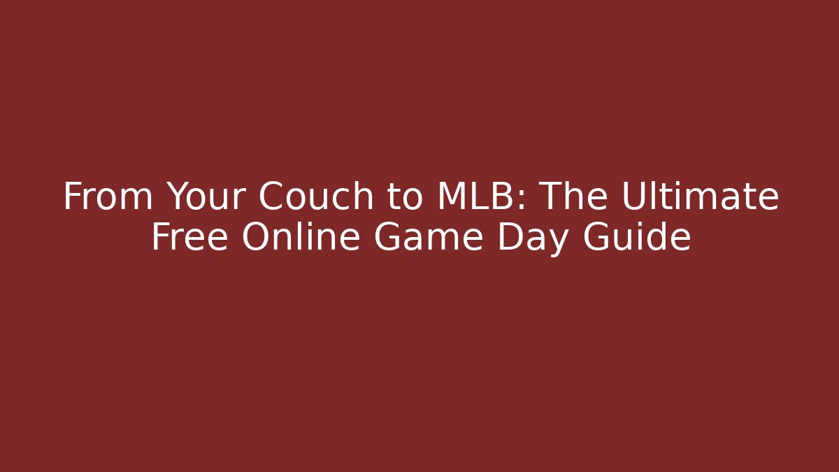 From Your Couch to MLB: The Ultimate Free Online Game Day Guide