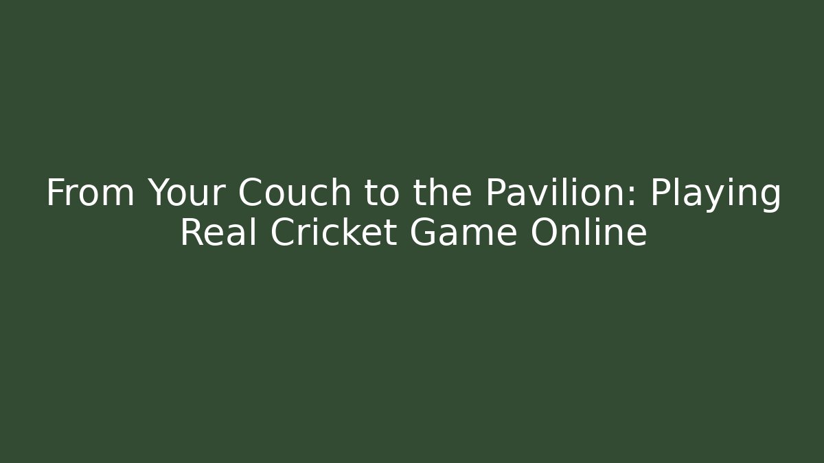 From Your Couch to the Pavilion: Playing Real Cricket Game Online
