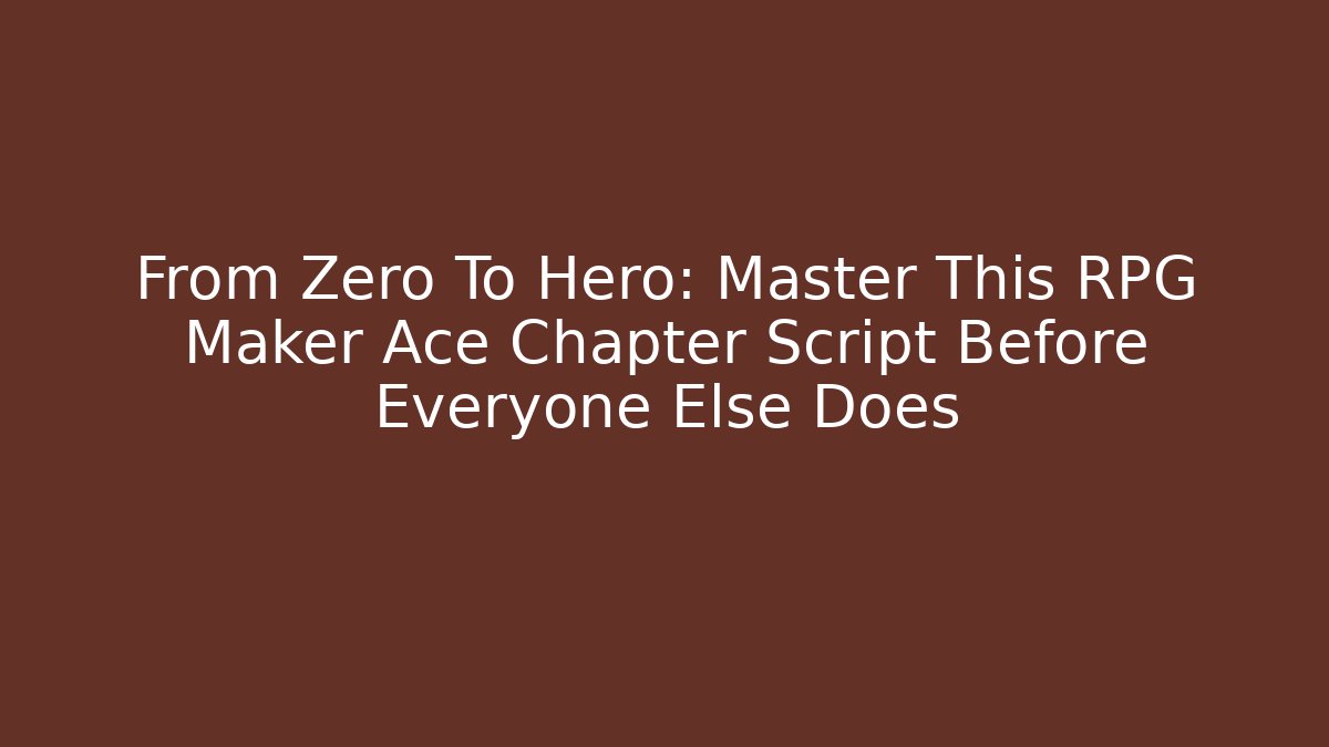 From Zero To Hero: Master This RPG Maker Ace Chapter Script Before Everyone Else Does