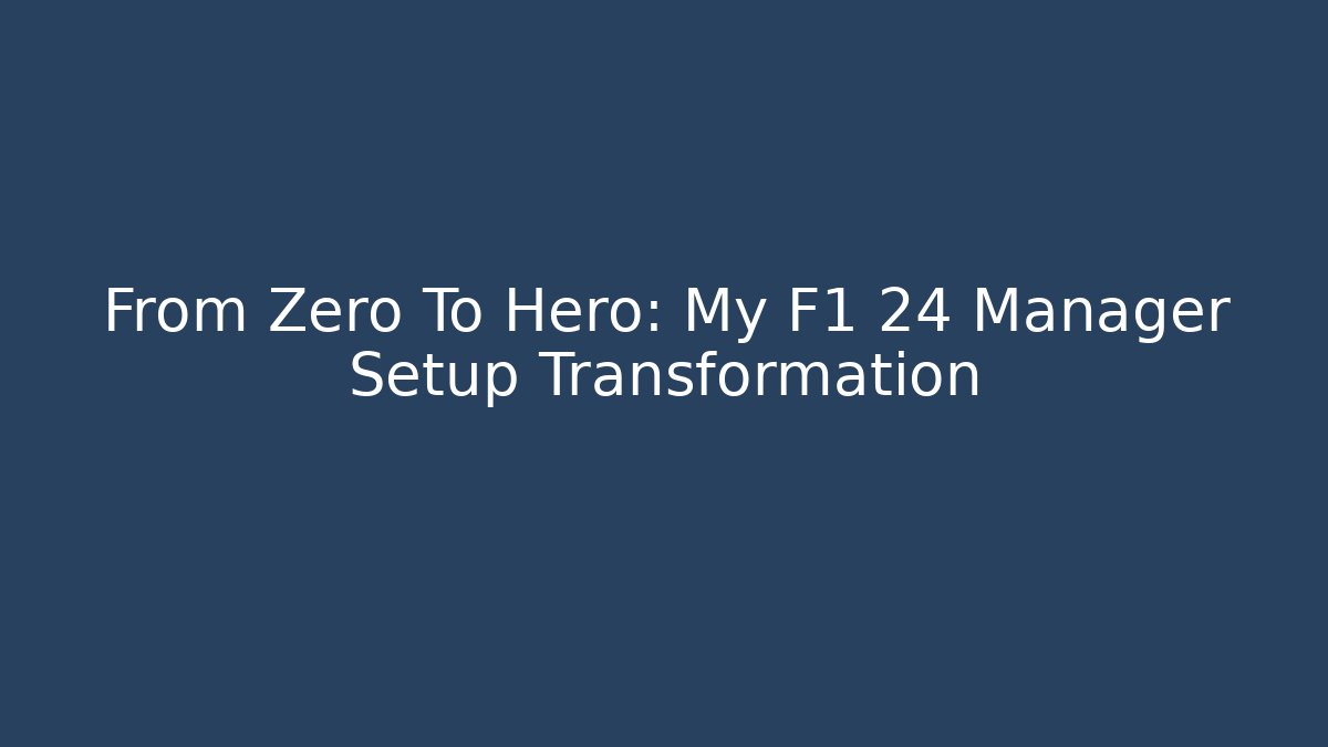 From Zero To Hero: My F1 24 Manager Setup Transformation - Create More Assets