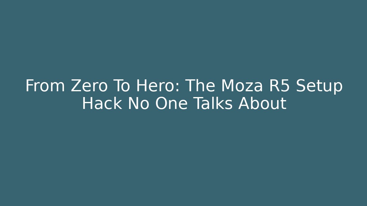 From Zero To Hero: The Moza R5 Setup Hack No One Talks About
