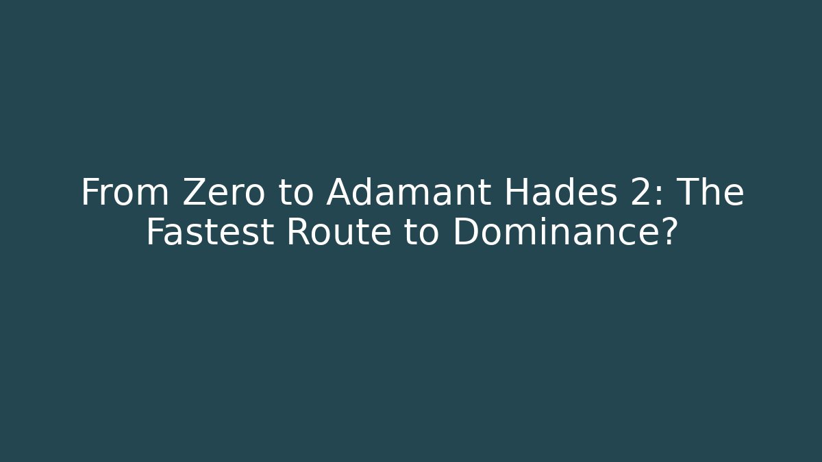 From Zero to Adamant Hades 2: The Fastest Route to Dominance?