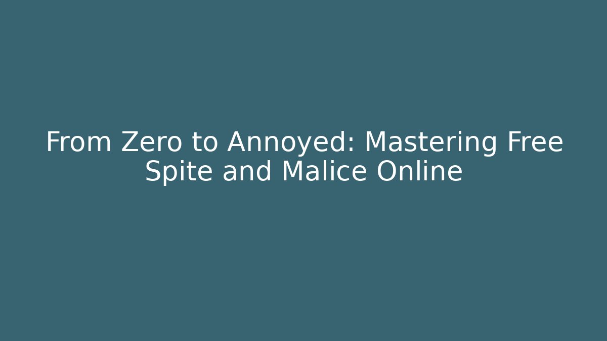 From Zero to Annoyed: Mastering Free Spite and Malice Online