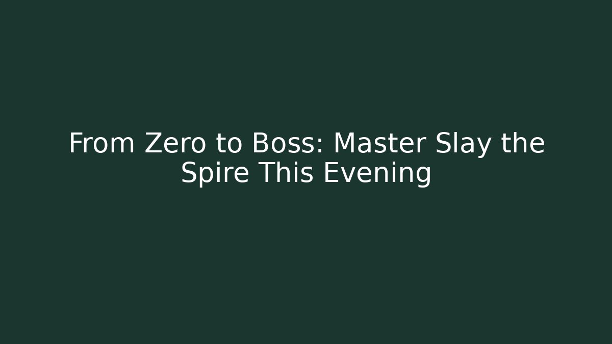 From Zero to Boss: Master Slay the Spire This Evening