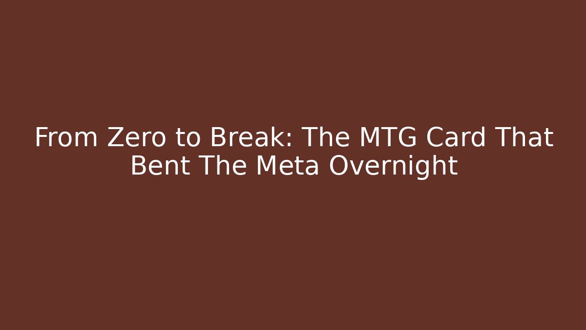 From Zero to Break: The MTG Card That Bent The Meta Overnight