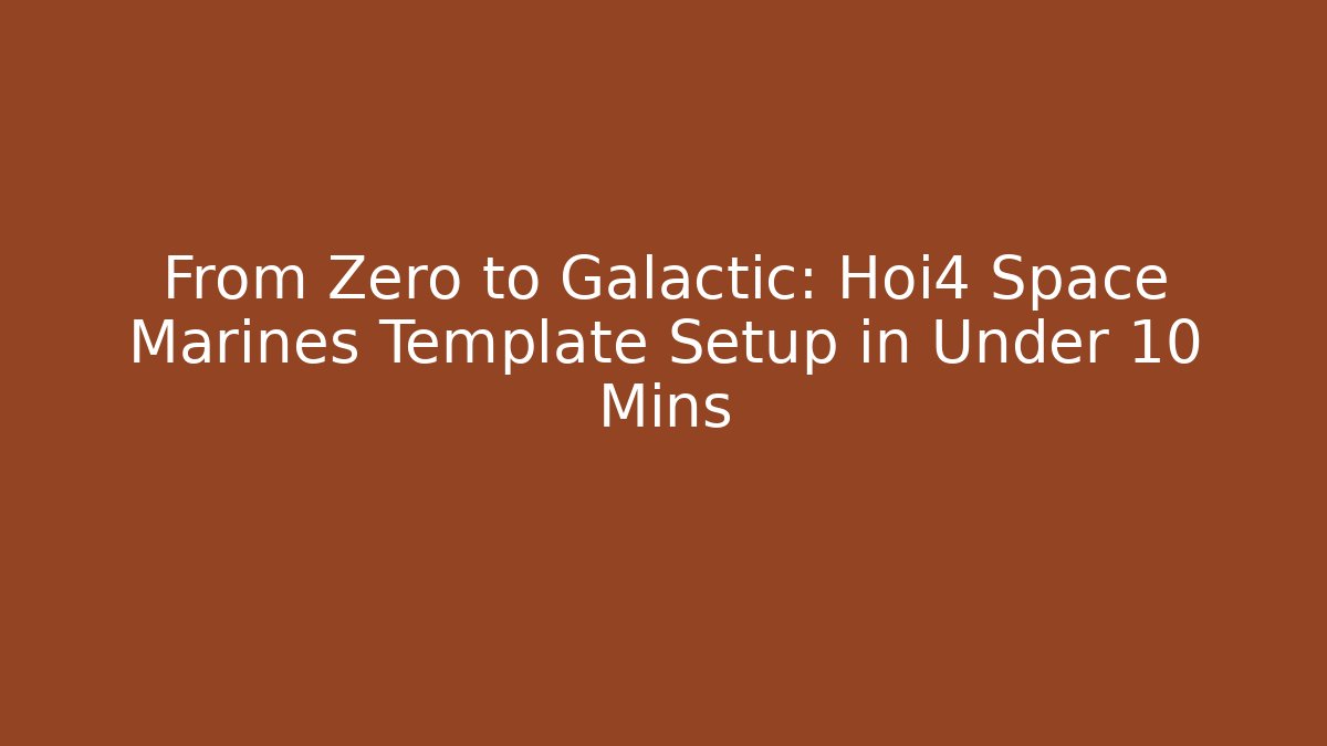 From Zero to Galactic: Hoi4 Space Marines Template Setup in Under 10 Mins