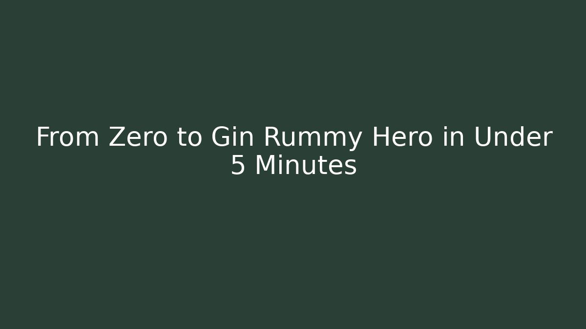 From Zero to Gin Rummy Hero in Under 5 Minutes