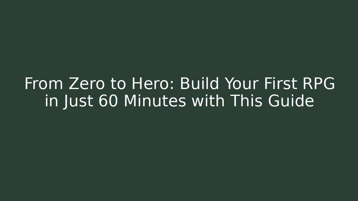 From Zero to Hero: Build Your First RPG in Just 60 Minutes with This Guide