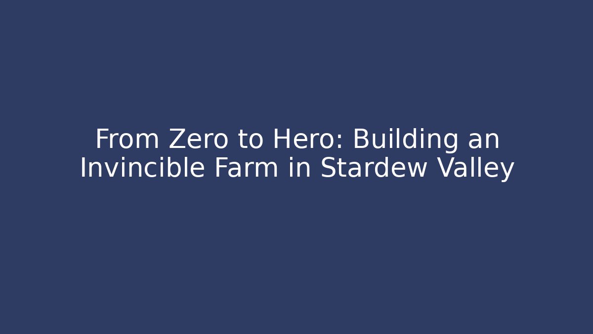From Zero to Hero: Building an Invincible Farm in Stardew Valley