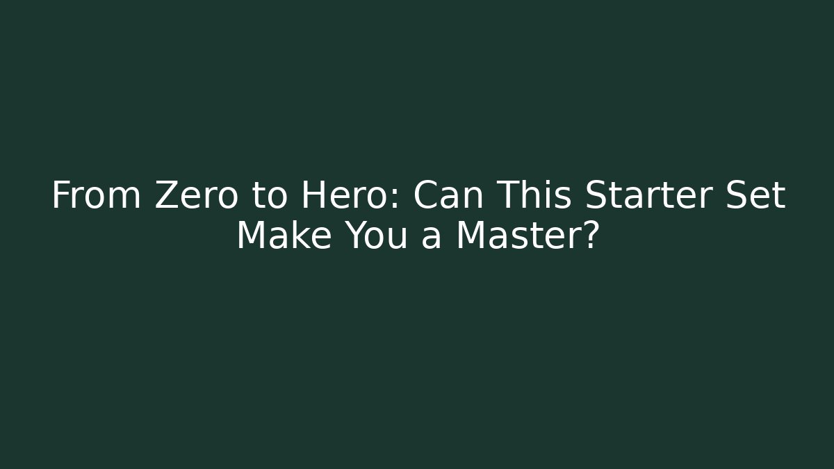 From Zero to Hero: Can This Starter Set Make You a Master?
