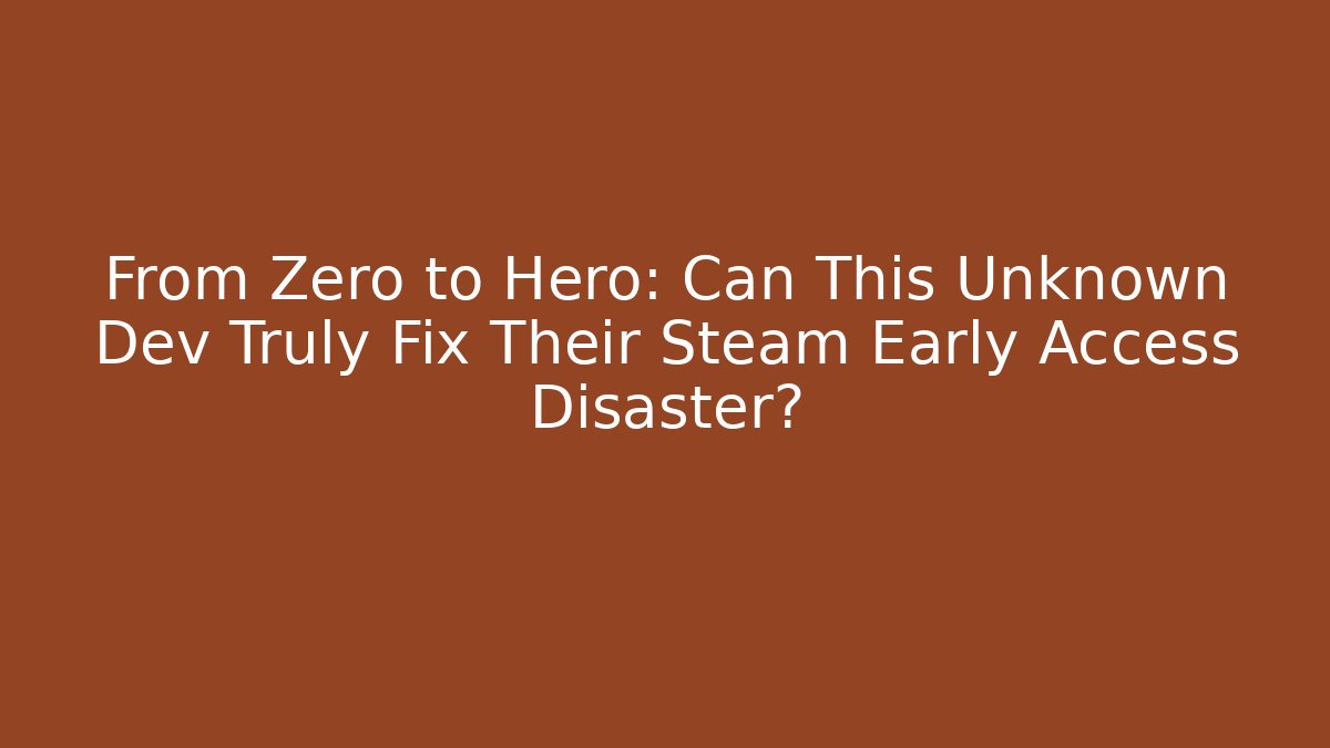 From Zero to Hero: Can This Unknown Dev Truly Fix Their Steam Early Access Disaster?