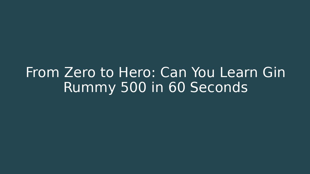 From Zero to Hero: Can You Learn Gin Rummy 500 in 60 Seconds