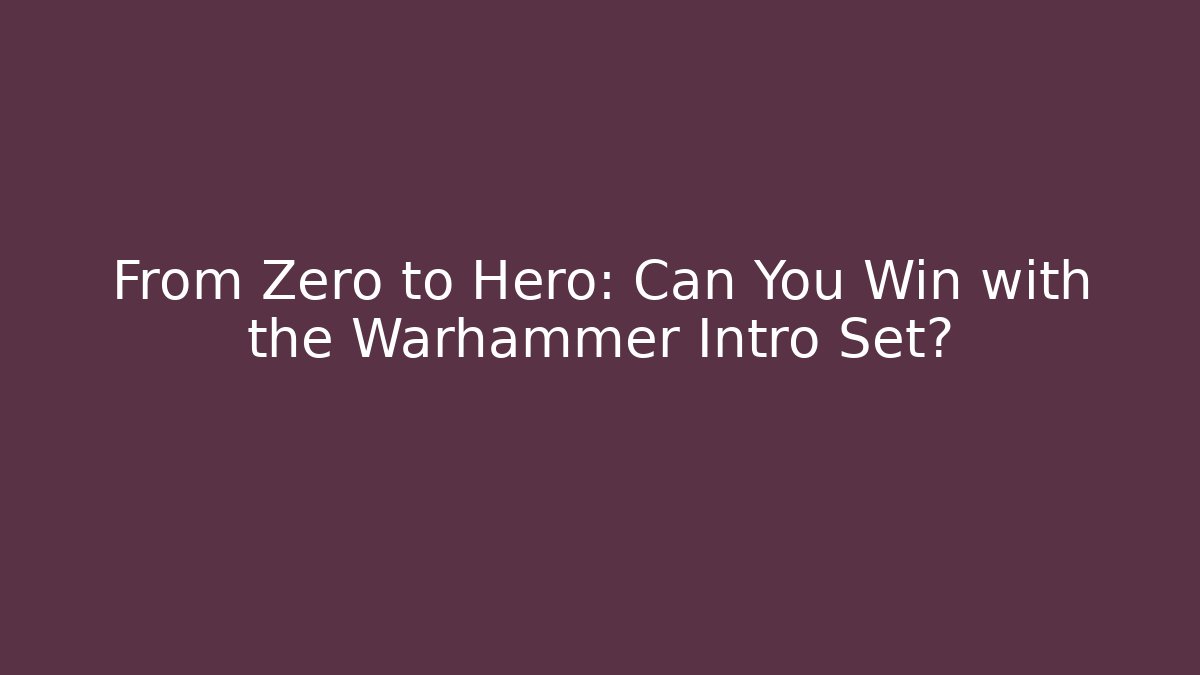From Zero to Hero: Can You Win with the Warhammer Intro Set?