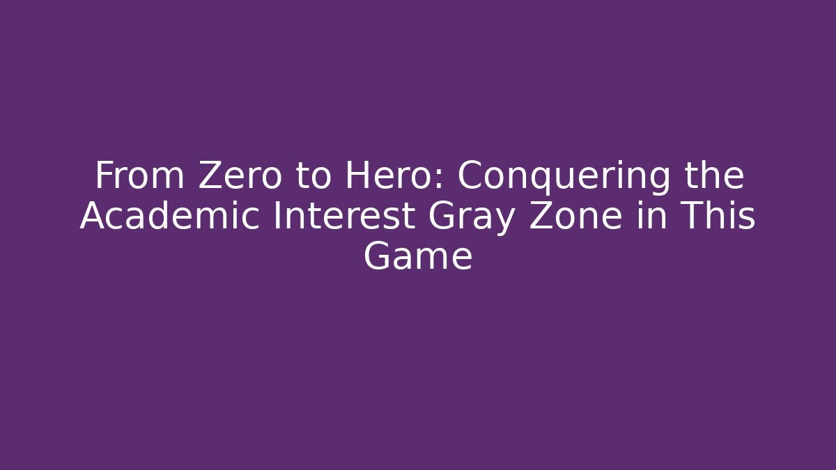 From Zero to Hero: Conquering the Academic Interest Gray Zone in This Game