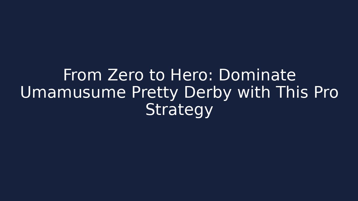 From Zero to Hero: Dominate Umamusume Pretty Derby with This Pro Strategy